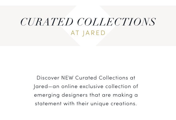 Jared: Introducing our NEW Curated Collections at Jared | Milled