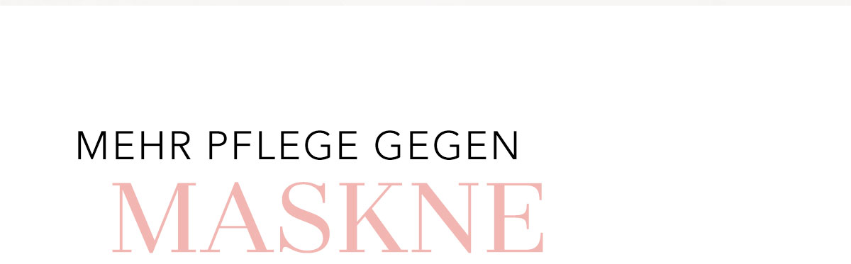 MEHR PFLEGE GEGEN MASKNE