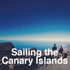 Sailing the Canary Islands.