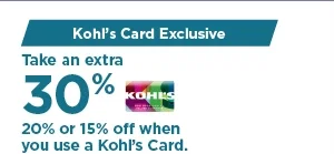 take an extra 30%, 20% or 15% off your purchase when you use your kohls card. shop now.