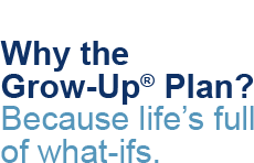 Why you’ll want to sign up for the Grow-Up® Plan today.