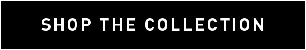 SHOP THE COLLECTION