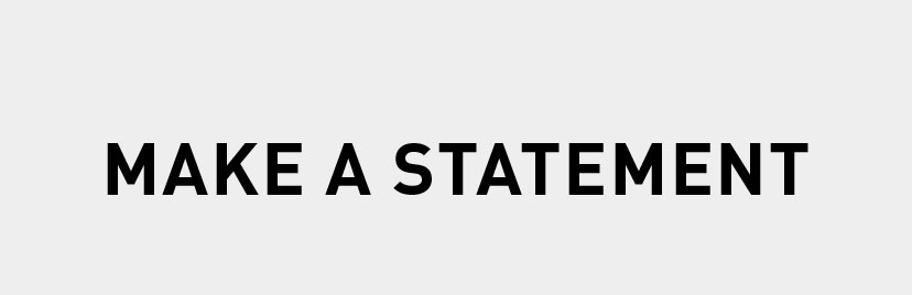 MAKE A STATEMENT