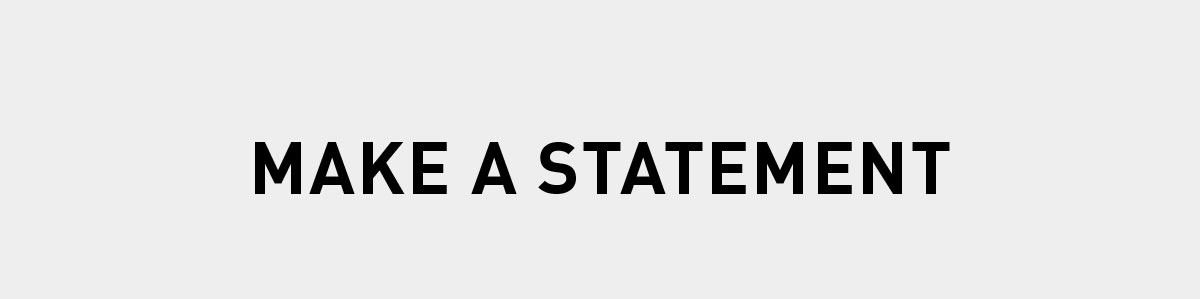 MAKE A STATEMENT