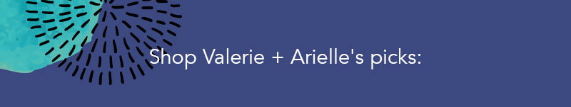Shop Valerie + Arielle's Picks
