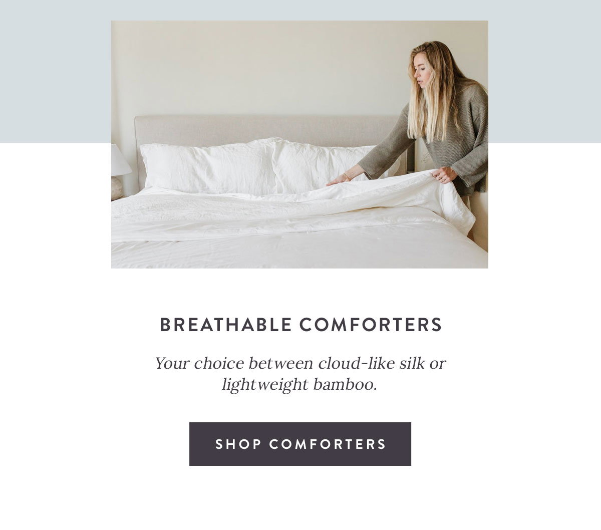 BREATHABLE COMFORTERS - Your choice between cloud-like silk or lightweight bamboo. | SHOP COMFORTERS