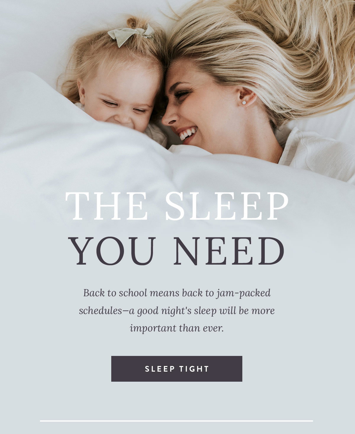 THE SLEEP YOU NEED - Back to school means back to jam-packed schedules—a good night's sleep will be more important than ever. | SLEEP TIGHT