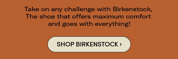 Take on any challenge with Birkenstock, The shoe that offers maximum comfort and goes with everything! Shop Birkenstock.