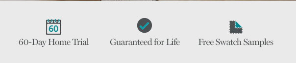 60-Day Home Trial | Guaranteed for Life | Free Swatch Samples