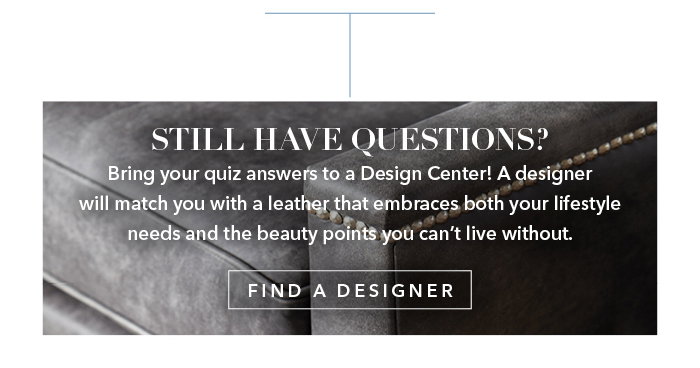 Still have questions? Come into a Design Center today and speak to one of our interior designers. Did we mention our design service is complimentary. Find a designer >