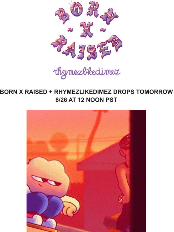 Born X Raised: BORN X RAISED + RHYMEZLIKEDIMEZ DROPS TOMORROW AT 