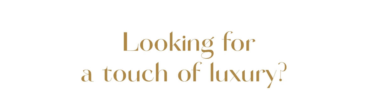 Looking for a touch of luxury? 