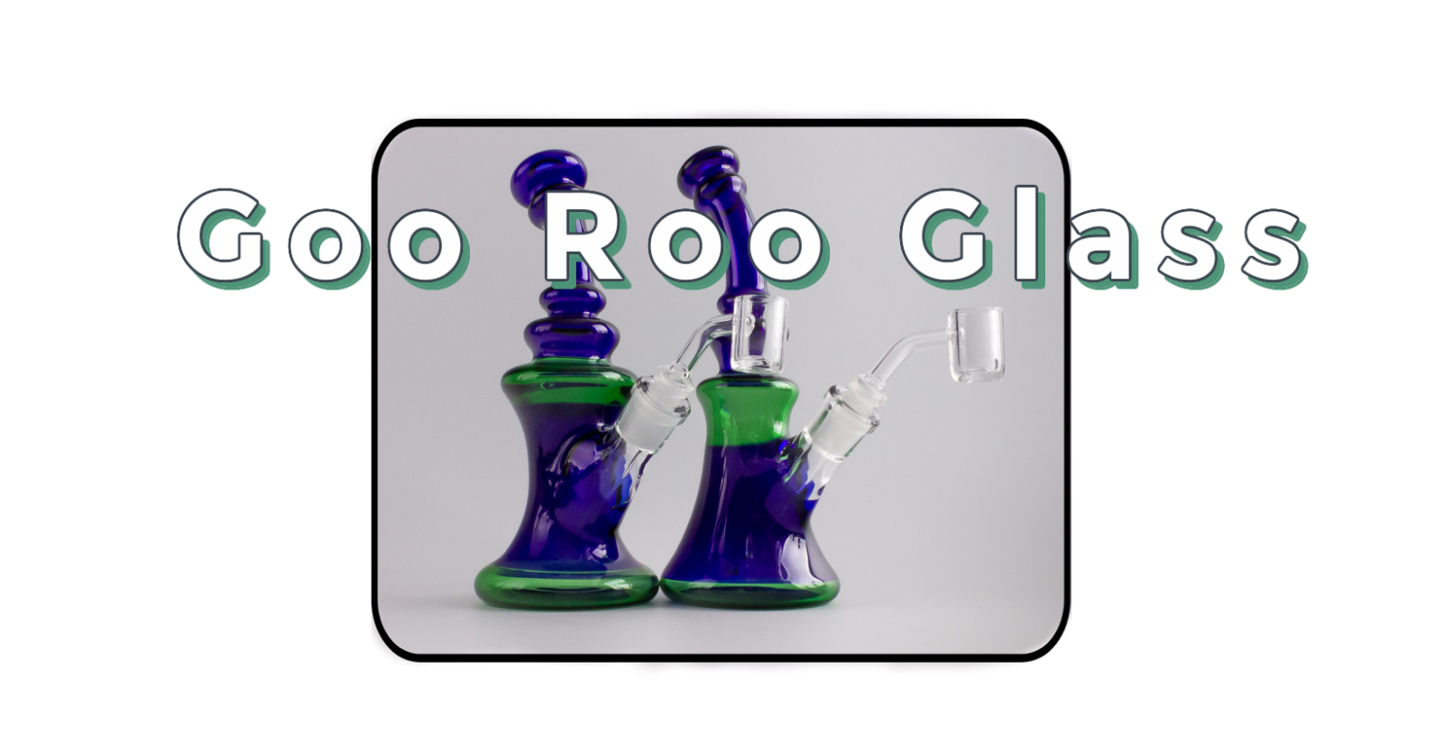 Goo Roo Designs Chubbler Nectar Collector Dab Rig For Sale