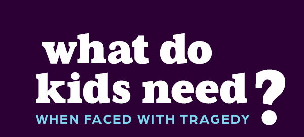 What do kids need when faced with tragedy?
