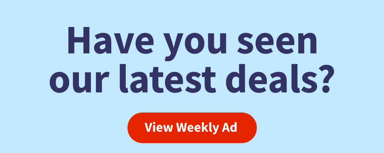 Have you seen our latest deals? View Weekly Ad
