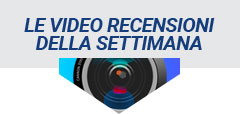 Le video recensioni della settimana
