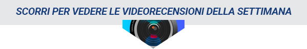 Scorri per vedere le video recensioni della settimana