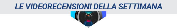 Le video recensioni della settimana 