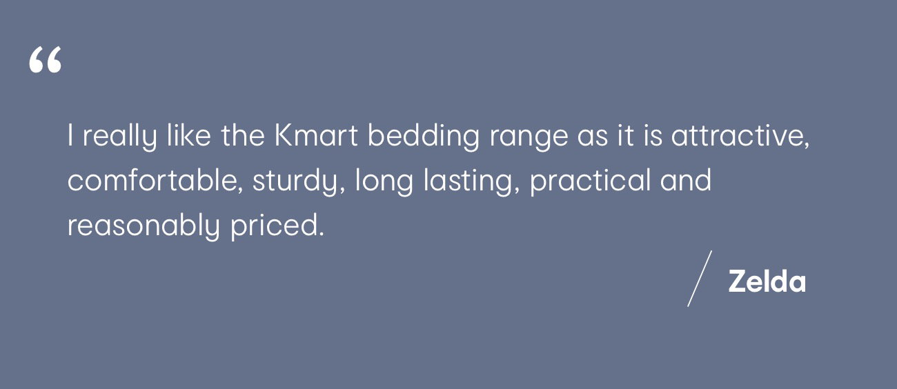 I really like the Kmart bedding range as it is attractive, comfortable, sturdy, long lasting, practical and reasonably priced. Zelda