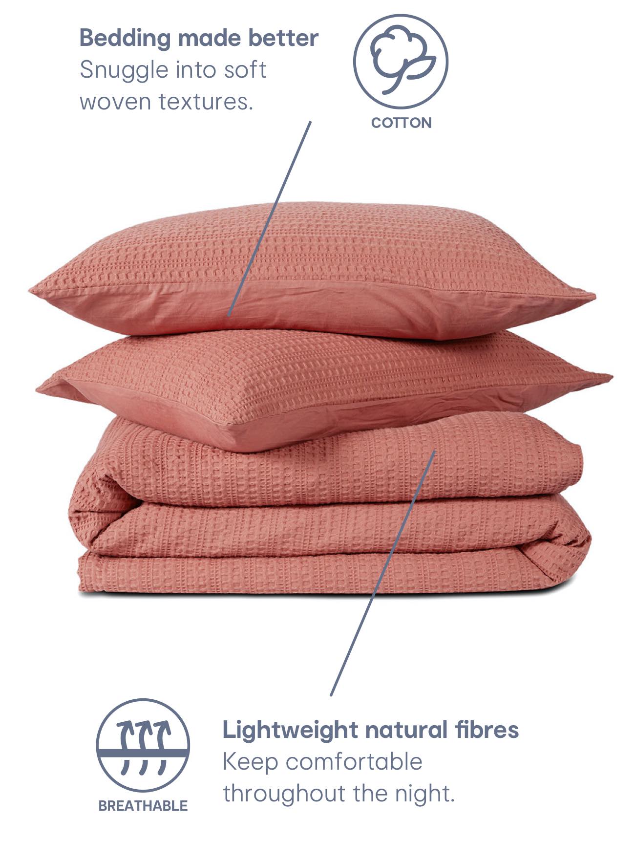 Bedding made better Snuggle into soft woven textures. Lightweight natural fibres Keep comfortable throughout the night.