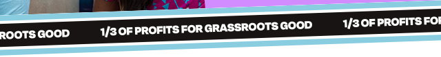 1/3 OF PROFITS FOR GRASSROOTS GOOD