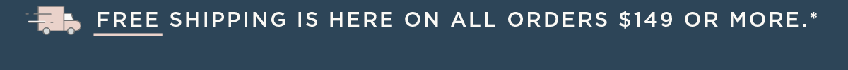 Free Shipping is Here On All Orders $149 or More