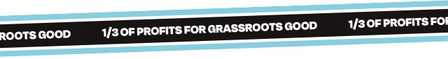 1/3 OF PROFITS FOR GRASSROOTS GOOD