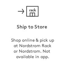 Ship to Store | Shop online & pick up at Nordstrom Rack or Nordstrom. Not available in app.