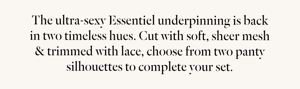 The ultra-sexy Essentiel underpinning is back in two timeless hues.