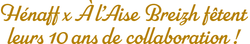 Hénaff x à l’Aise Breizh fêtent leurs 10 ans de collaboration !