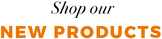 Shop our NEW PRODUCTS