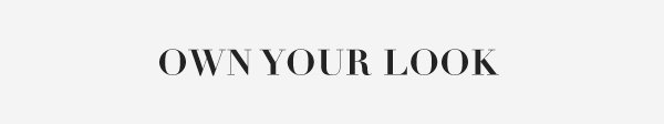 Own your look>