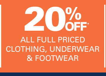 20% OFF ALL FULL PRICED CLOTHING, UNDERWEAR & FOOTWEAR