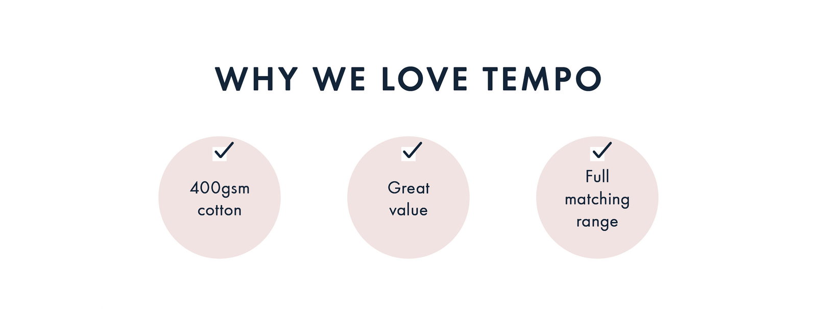 Why we love Tempo | 400gsm cotton, great value, full matching range
