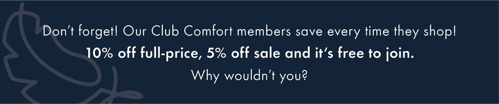 Don't forget! Our Club Comfort members save every time they shop 