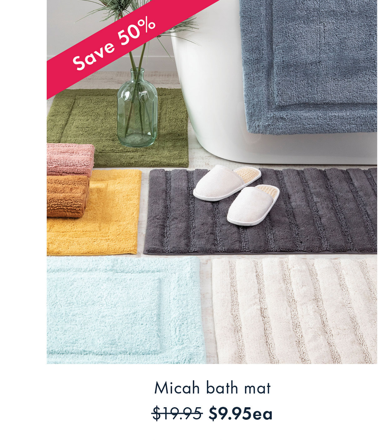 Save 50% | Micah bath mat $9.95ea | Shop now