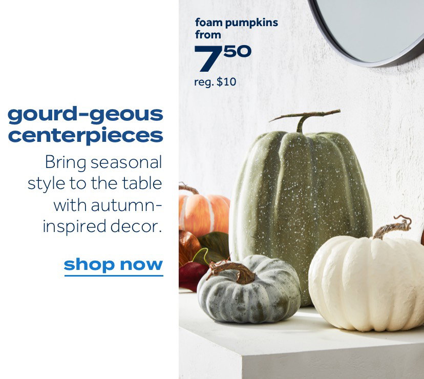foam pumpkins from $7.50 - reg. $10 | gourd-geous centerpieces | Bring seasonal style to the table with autumn-inspired decor. | shop now