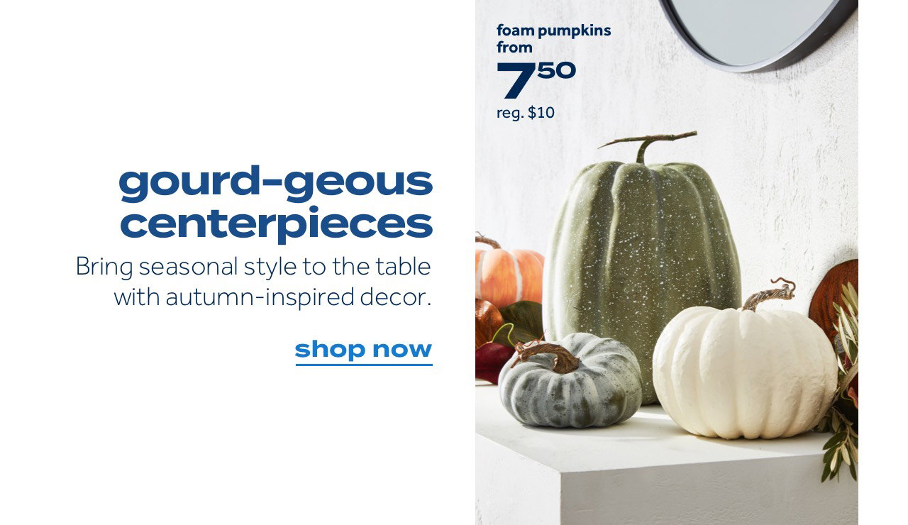 foam pumpkins from $7.50 - reg. $10 | gourd-geous centerpieces | Bring seasonal style to the table with autumn-inspired decor. | shop now
