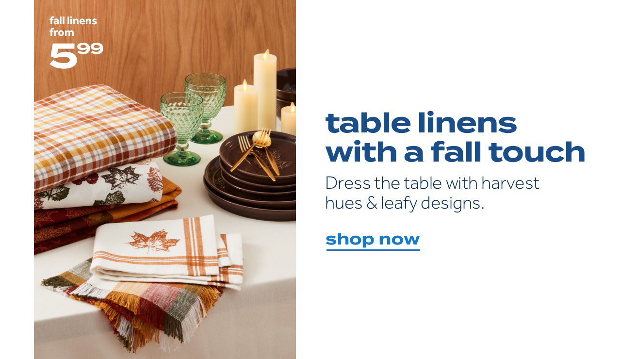 fall linens from 5.99 | table linens with a fall touch | Dress the table with harvest hues & leafy designs. | shop now