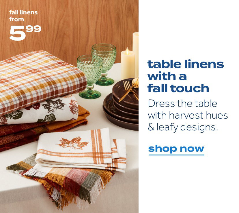 fall linens from 5.99 | table linens with a fall touch | Dress the table with harvest hues & leafy designs. | shop now
