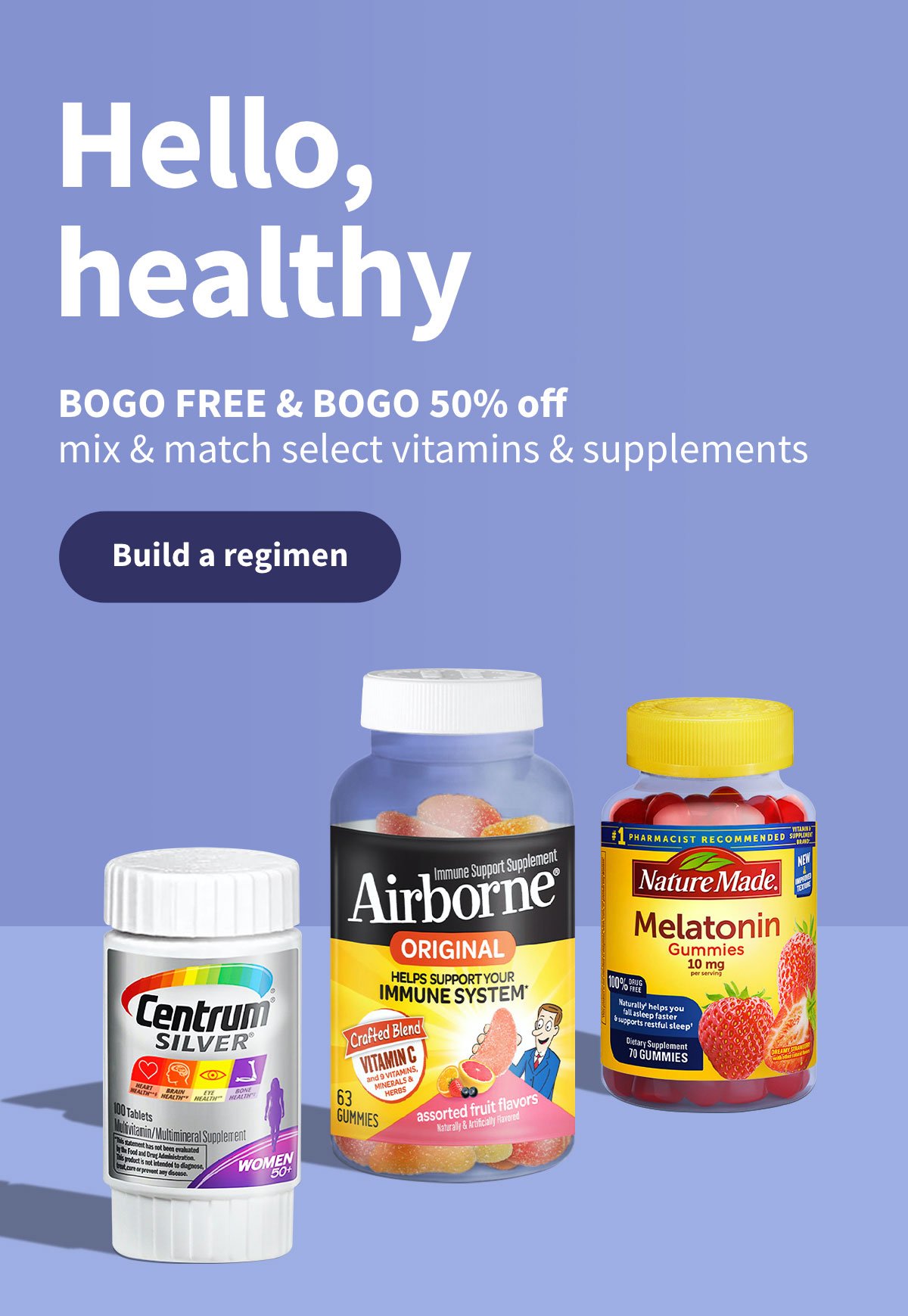 Hello, healthy. BOGO FREE & BOGO 50% off mix & match vitamins & supplements. Build a regimen.