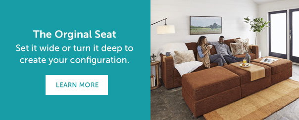 The Original Seat | Set it wide or turn it deep to create your configuration. | LEARN MORE >>