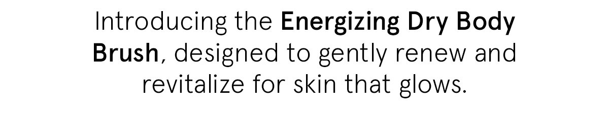 Introducing the Energizing Dry Body Brush, designed to gently renew and revitalize for skin that glows.
