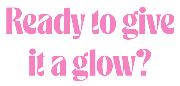 Ready to give it a glow?
