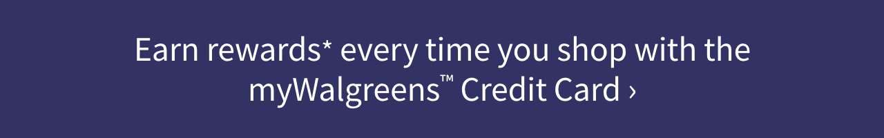 Earn rewards* every time you shop with the myWalgreens™ Credit Card