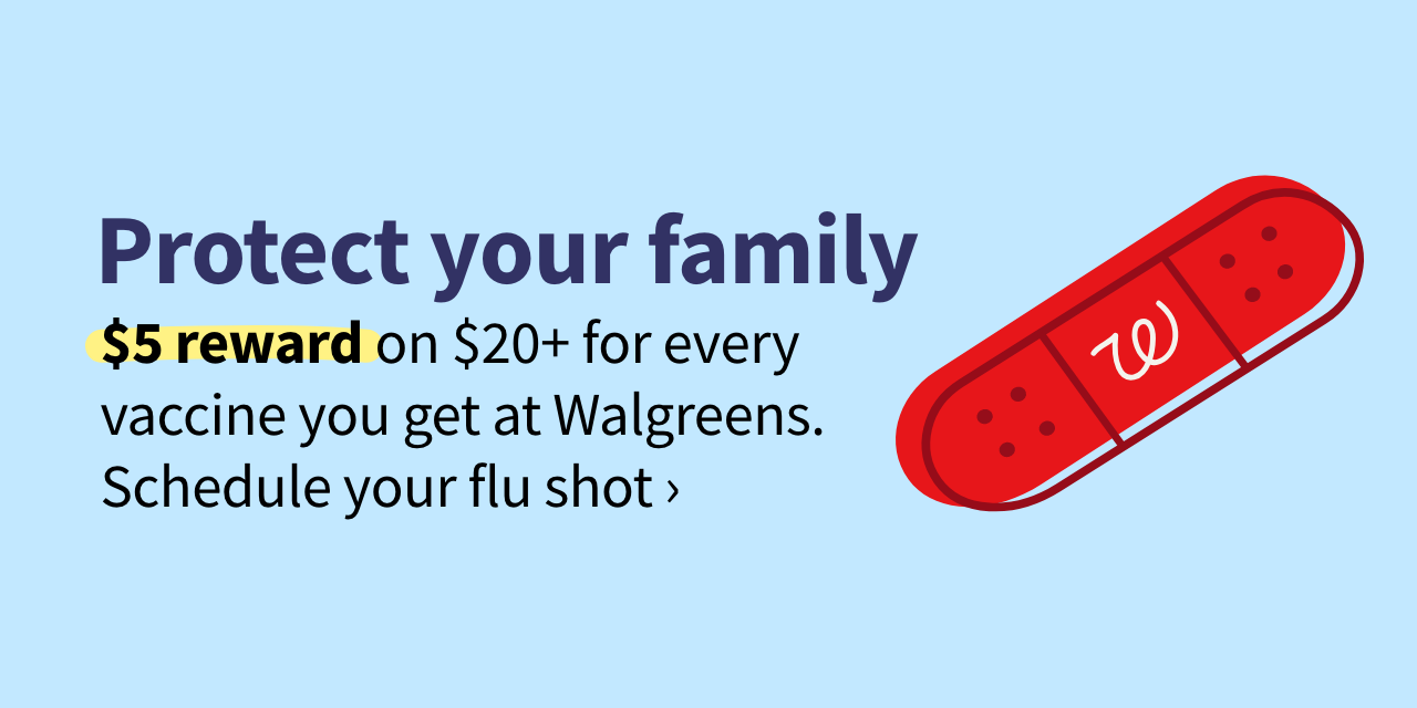 Protect youf family. $5 reward on $20+ for every vaccine you get at Walgreens. Schedule your flu shot