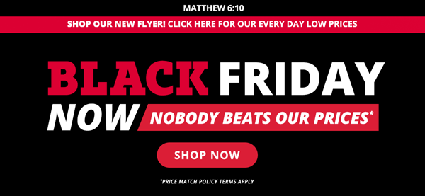 BLACK FRIDAY NOW | NOBODY BEATS OUR PRICES* | SHOP OUR FLYER >