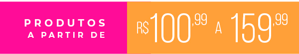 Produtos a partir de R$100,99 a R$159,99 
