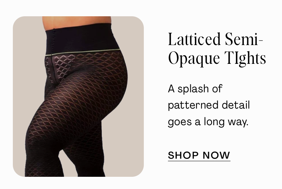 3. Latticed Semi-Opaque Tights: A splash of patterned detail goes a long way. SHOP NOW
