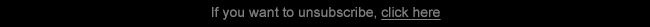 If you want to unsubscribe click here